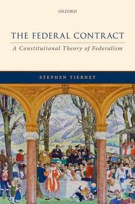 The Federal Contract: A Constitutional Theory of Federalism - Tierney, Stephen