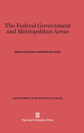 The Federal Government and Metropolitan Areas - Connery, Robert H, and Leach, Richard H