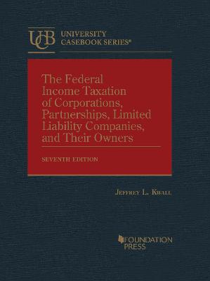 The Federal Income Taxation of Corporations, Partnerships, Limited Liability Companies, and Their Owners - Kwall, Jeffrey L.