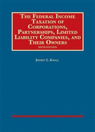 The Federal Income Taxation of Corporations, Partnerships, Limited Liability Companies, and Their Owners