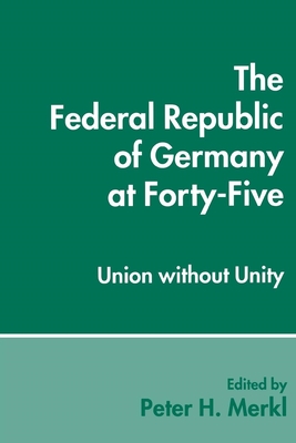 The Federal Republic of Germany at Forty-Five: Union Without Unity - Merkl, Peter H