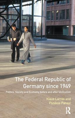 The Federal Republic of Germany since 1949: Politics, Society and Economy before and after Unification - Larres, Klaus, and Panayi, Panikos