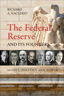 The Federal Reserve and its Founders: Money, Politics and Power