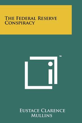 The Federal Reserve Conspiracy - Mullins, Eustace Clarence