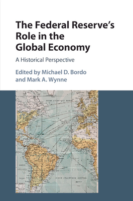 The Federal Reserve's Role in the Global Economy - Bordo, Michael D (Editor), and Wynne, Mark a (Editor)