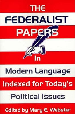 The Federalist Papers in Modern Language: Indexed for Today's Political Issues - Webster, Mary E