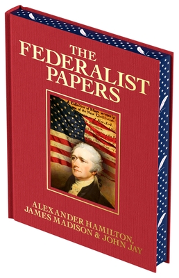 The Federalist Papers: Luxury Full-Color Edition - Hamilton, Alexander, and Madison, James, and Jay, John