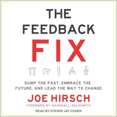 The Feedback Fix: Dump the Past, Embrace the Future, and Lead the Way to Change - Goldsmith, Marshall (Contributions by), and Cohen, Steven Jay (Read by), and Hirsch, Joe