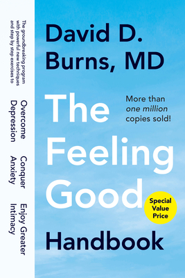 The Feeling Good Handbook: The Groundbreaking Program with Powerful New Techniques and Step-By-Step Exercises to Overcome Depression, Conquer Anxiety, and Enjoy Greater Intimacy - Burns, David D