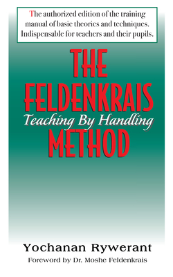 The Feldenkrais Method: Teaching by Handling - Rywerant, Yochanan, and Feldenkrais, Moshe, Dr. (Foreword by)