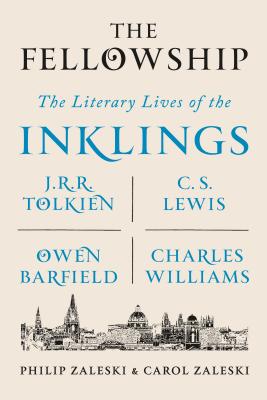The Fellowship: The Literary Lives of the Inklings: J.R.R. Tolkien, C. S. Lewis, Owen Barfield, Charles Williams - Zaleski, Philip, and Zaleski, Carol