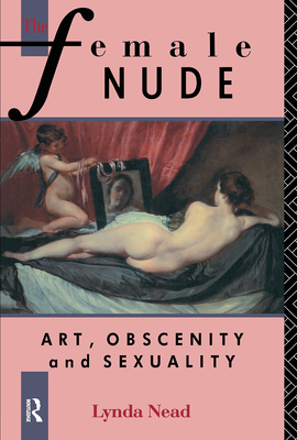 The Female Nude: Art, Obscenity and Sexuality - Nead, Lynda, Dr.