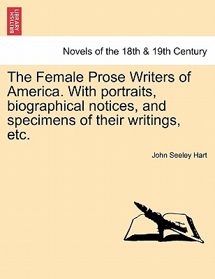 The Female Prose Writers of America. with Portraits, Biographical Notices, and Specimens of Their Writings, Etc. - Hart, John S