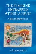 The Feminine Entrapped Within a Fruit: A Jungian Interpretation