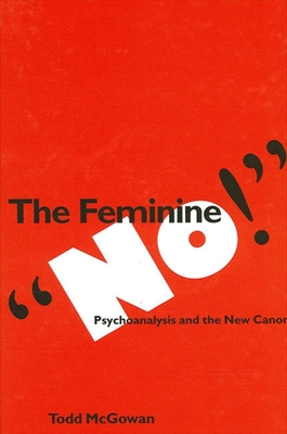 The Feminine No!: Psychoanalysis and the New Canon - McGowan, Todd