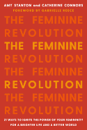 The Feminine Revolution: 21 Ways to Ignite the Power of Your Femininity for a Brighter Life and a Better World