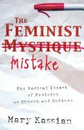 The Feminist Mistake: The Radical Impact of Feminism on Church and Culture