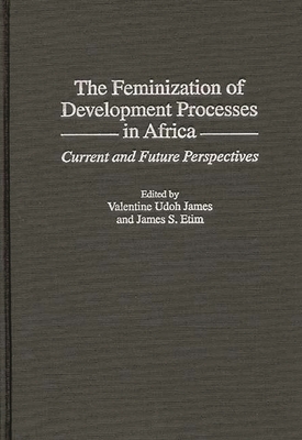 The Feminization of Development Processes in Africa: Current and Future Perspectives - Etim, James, and James, Valentine