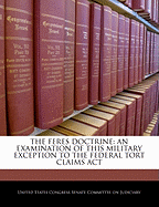 The Feres Doctrine: An Examination of This Military Exception to the Federal Tort Claims ACT