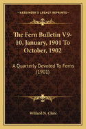 The Fern Bulletin V9-10, January, 1901 to October, 1902: A Quarterly Devoted to Ferns (1901)