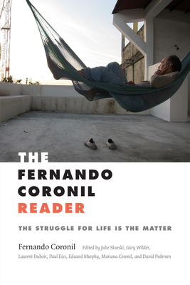 The Fernando Coronil Reader: The Struggle for Life Is the Matter - Coronil, Fernando, and Skurski, Julie (Editor), and Wilder, Gary (Editor)