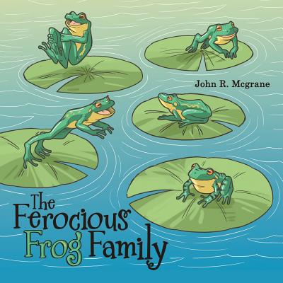 The Ferocious Frog Family - McGrane, John R