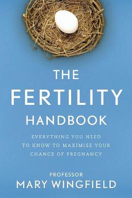 The Fertility Handbook: Everything You Need to Know to maximise your chance of pregnancy - Wingfield, Mary