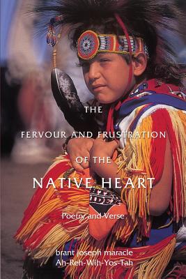 The Fervour and Frustration of the Native Heart: Poems and Verse - Maracle, Ah-Reh-Wih-Yos-Tah Brant Josep