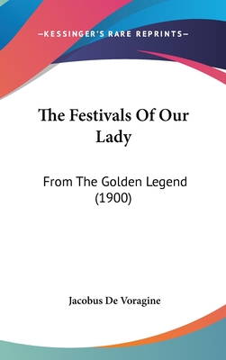 The Festivals Of Our Lady: From The Golden Legend (1900) - de Voragine, Jacobus