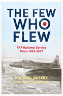 The Few Who Flew: RAF National Service Pilots 1955-1957