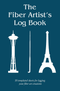 The Fiber Artist's Log Book: 50 Templated Sheets for Logging Your Fiber Art Creations