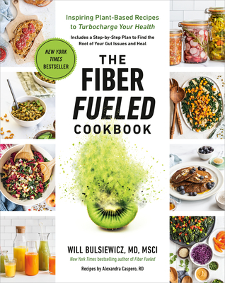 The Fiber Fueled Cookbook: Inspiring Plant-Based Recipes to Turbocharge Your Health - Bulsiewicz, Will
