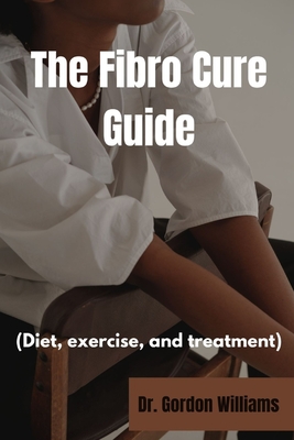 The Fibro Cure Guide: Diet, exercise and treatments for fibromyalgia - Williams, Gordon, Dr.