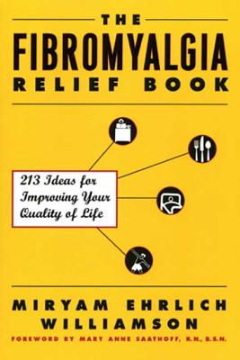 The Fibromyalgia Relief Book: 213 Ideas for Improving Your Quality of Life - Williamson, Miryam E, and Saathoff, Mary Anne, R.N., B.S.N. (Foreword by)