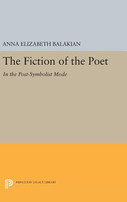 The Fiction of the Poet: In the Post-Symbolist Mode - Balakian, Anna Elizabeth