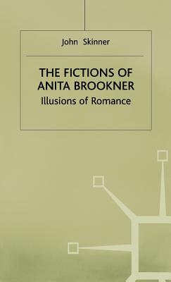 The Fictions of Anita Brookner: Illusions of Romance - Skinner, John