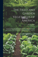 The Field and Garden Vegetables of America: Containing Full Descriptions of Nearly Eleven Hundred Species and Varieties; With Directions for Propagation, Culture, and Use