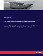 The Field and Garden Vegetables of America: Containing full descriptions of nearly eleven hundred species and varieties; with directions for propagation, culture, and use