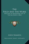 The Field And The Work: Sketches Of Missionary Life In The Far North (1884)