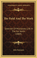 The Field and the Work: Sketches of Missionary Life in the Far North (1884)