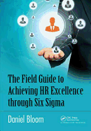 The Field Guide to Achieving Hr Excellence Through Six Sigma