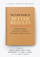 The Field Guide to Better Results: Evidence-Based Exercises to Improve Therapeutic Effectiveness