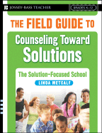 The Field Guide to Counseling Toward Solutions: The Solution-Focused School