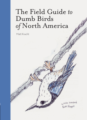 The Field Guide to Dumb Birds of North America - Kracht, Matt