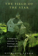 The Field of the Star: Pilgrim's Journey to Santiago de Compostela