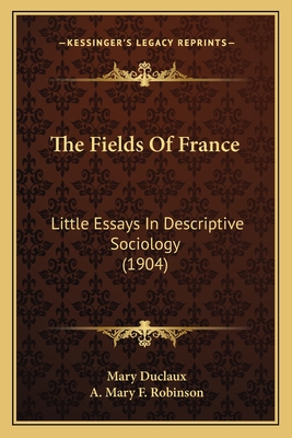 The Fields of France: Little Essays in Descriptive Sociology (1904) - Duclaux, Mary, and Robinson, A Mary F