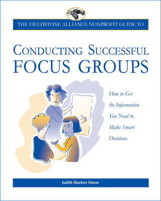 The Fieldstone Alliance Nonprofit Guide to Conducting Successful Focus Groups - Sharken Simon, Judith, and Amherst H Wilder Foundation