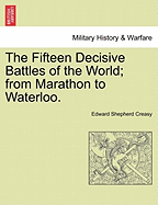 The Fifteen Decisive Battles of the World; from Marathon to Waterloo. - Creasy, Edward Shepherd