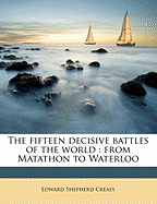 The Fifteen Decisive Battles of the World: From Matathon to Waterloo