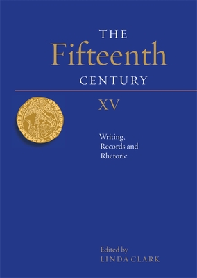 The Fifteenth Century XV: Writing, Records and Rhetoric - Clark, Linda (Editor), and Pope, Ben (Contributions by), and Seward, Dan E (Contributions by)